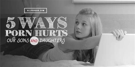 5 Ways Porn Hurts Our Sons And Daughters All Pro Dad