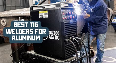 5 Best Tig Welders For Aluminum⚡ Comprehensive Guide And Reviews Top