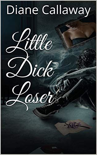 Little Dick Loser By Diane Callaway Goodreads