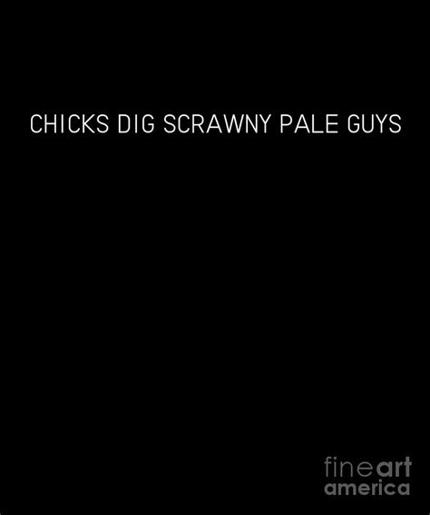 Chicks Dig Scrawny Pale Guys Funny Print Drawing By Noirty Designs