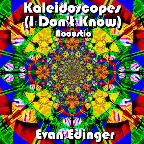 Evan Edinger Kaleidoscopes I Dont Know Acoustic Single Lyrics
