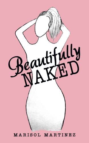 Beautifully Naked By Marisol Martinez Goodreads