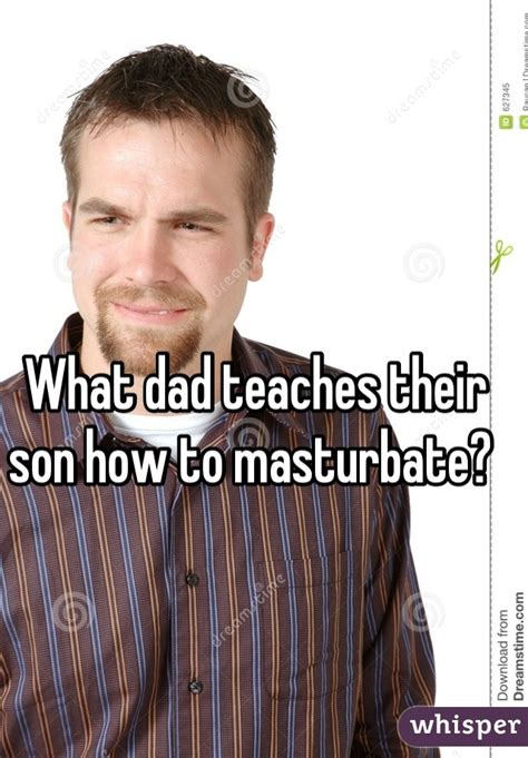 What Dad Teaches Their Son How To Masturbate