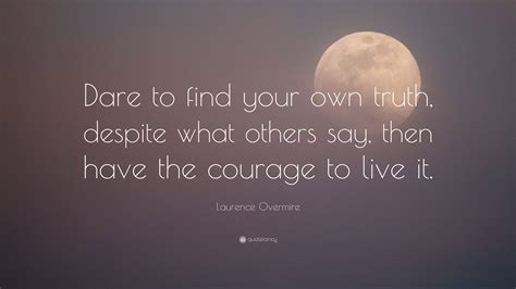 Laurence Overmire Quote Dare To Find Your Own Truth Despite What