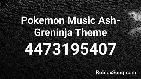 Pokemon Music Ash Greninja Theme Roblox Id Roblox Music Codes
