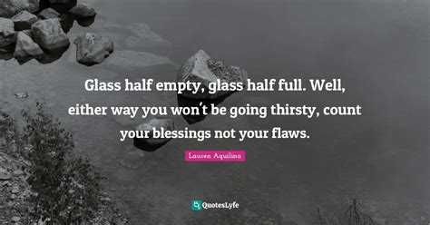 Glass Half Empty Glass Half Full Well Either Way You Wont Be Going