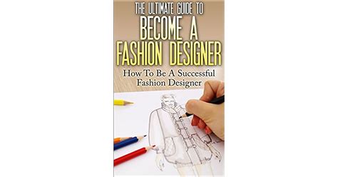 The Ultimate Guide To Become A Fashion Designer How To Be A Successful