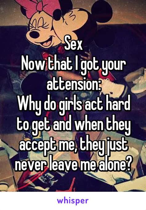 Sex Now That I Got Your Attension Why Do Girls Act Hard To Get And When They Accept Me They
