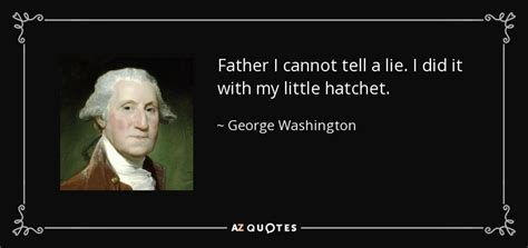 George Washington Quote Father I Cannot Tell A Lie I Did It With