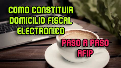 Como Adherir Domicilio Fiscal Electronico Afip Youtube