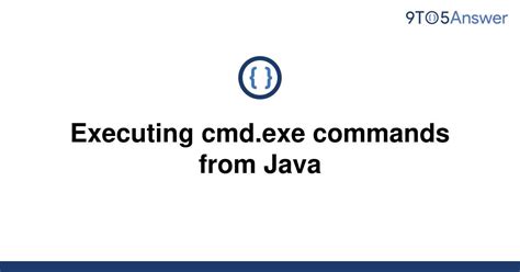 Solved Executing Cmdexe Commands From Java 9to5answer