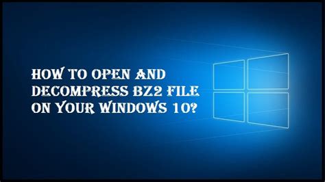 How To Open And Decompress Bz2 File On Your Windows 10 By Mildred