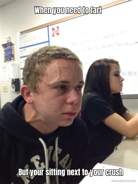 When You Need To Fart But Your Sitting Next To Your Crush Meme Generator