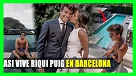 ASI ES LA VIDA DE RIQUI PUIG, LA PROMESA DEL BARCELONA, VIVE CON SU ...