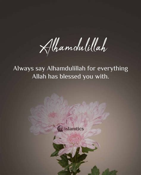 Always Say Alhamdulillah For Everything Allah Has Blessed You With