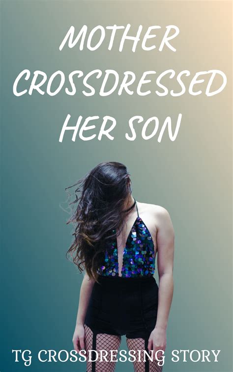 Mother Crossdressed Her Son By Tg Crossdressing Stories Goodreads