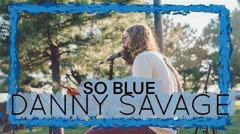 Danny Savage So Blue Youtube