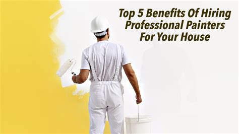 Top 5 Benefits Of Hiring Professional Painters For Your House The