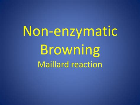 Ppt Non Enzymatic Browning Maillard Reaction Powerpoint