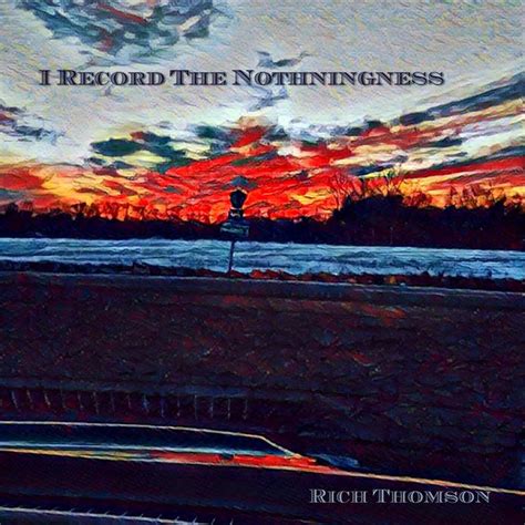 I Record The Nothingness Rich Thomson