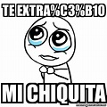 Meme Por favor - Te extra%C3%B1o Mi chiquita - 30753565