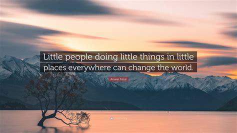 Anwar Fazal Quote Little People Doing Little Things In Little Places