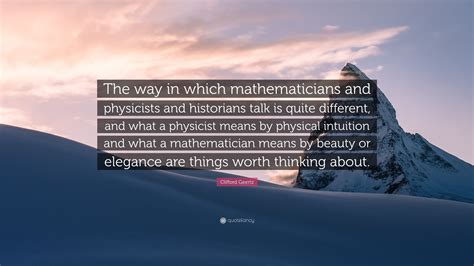Clifford Geertz Quote “the Way In Which Mathematicians And Physicists