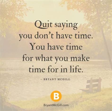 Quit Saying You Dont Have Time You Have Time For What You Make Time