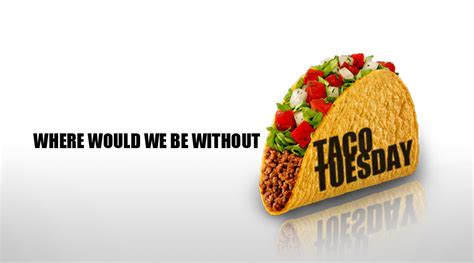 Due to this a few motivational quotes for tuesday won t hurt. Taco Tuesday Funny Quotes. QuotesGram