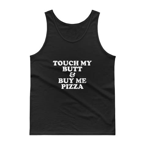 Touch My Butt And Buy Me Pizza Tank Top Clothpedia