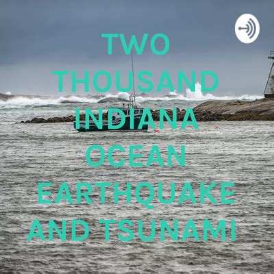 Two Thousand Indiana Ocean Earthquake And Tsunami A Podcast On
