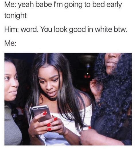 Me Yeah Babe I M Going To Bed Early Tonight Him Word You Look Good In White Btw Me Words Meme
