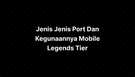 Jenis Jenis Port Dan Kegunaannya Mobile Legends Tier Ranking Romance