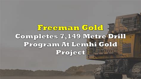 Freeman Gold Completes 7149 Metre Drill Program At Lemhi Gold Project