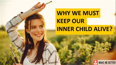 Why We Must Keep Our Inner Child Alive Make Me Better
