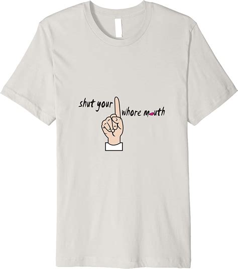 Shut Your Whore Mouth T Shirt Clothing