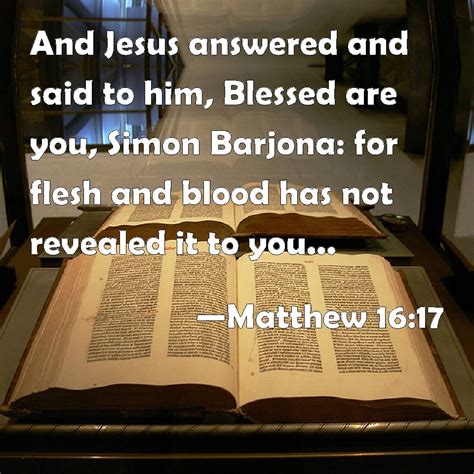 Matthew 1617 And Jesus Answered And Said To Him Blessed Are You