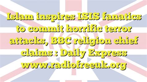 islam inspires isis fanatics to commit horrific terror attacks bbc religion chief claims