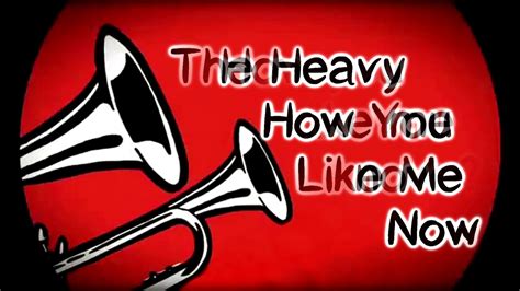 The Heavy How You Like Me Now Lyrics On Screen Youtube