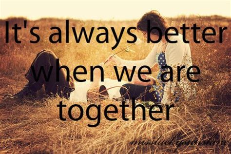 It Always Better When We Are Together I Want You Forever We Are Together Always Be When Us