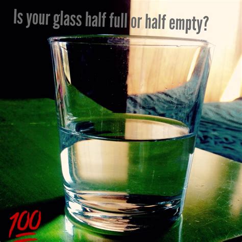 Look At Your Glass Is It Half Full Or Half Empty Mine Is Overflowing