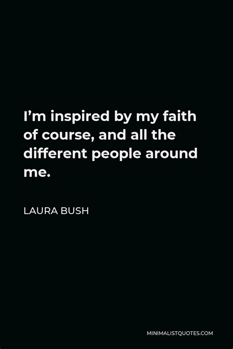 laura bush quote i m inspired by my faith of course and all the
