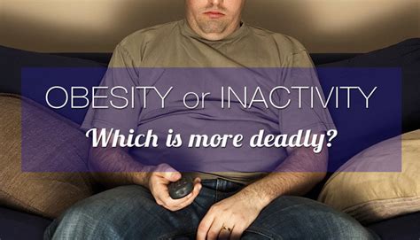 Obesity Or Inactivity Which Is More Deadly
