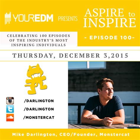 No matter what you achieve, what you want to aspire to be, or how famous and powerful you become, the most important thing is whether you are excited about each and every. Aspire to Inspire 100: Mike Darlington | Your EDM