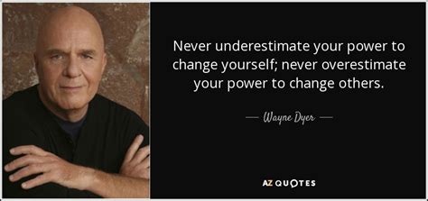 Wayne Dyer Quote Never Underestimate Your Power To Change Yourself