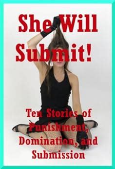 She Will Submit Ten Stories Of Punishment Domination And Submission