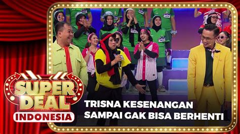 Trisna Kesenangan Sampai Gak Bisa Berhenti Super Deal Indonesia Youtube