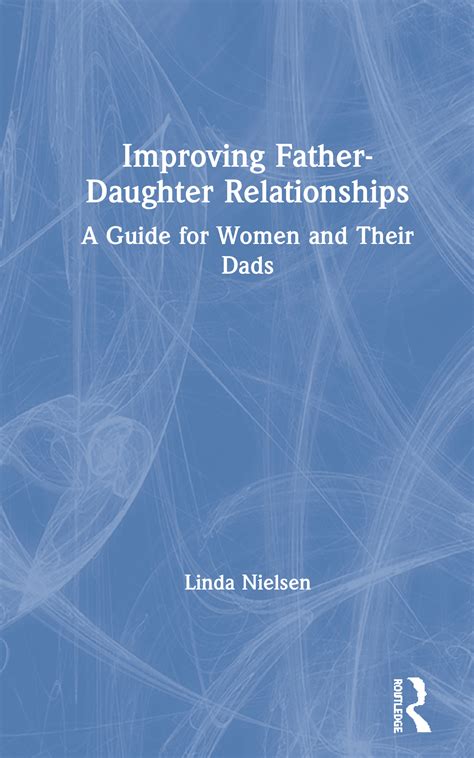 Improving Father Daughter Relationships A Guide For Women And Their D