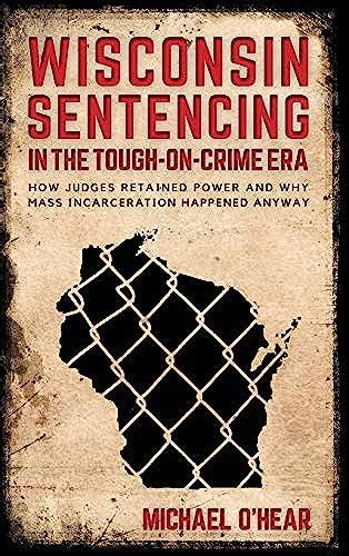 Wisconsin Sentencing In The Tough On Crime Era How Judges Retained Power And Why Mass