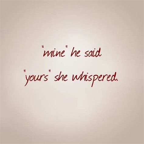 Mine He Said Yours She Whispered Whisper Quotes Romantic Quotes